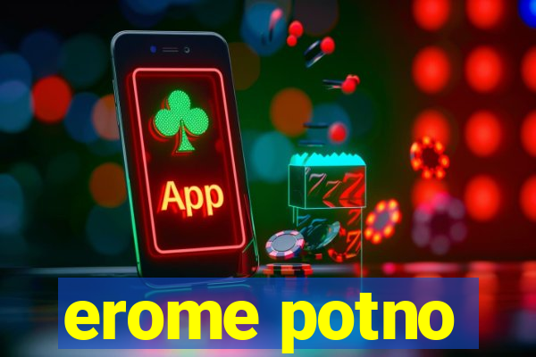 erome potno